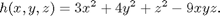$$ h(x,y,z) = 3x^2 + 4y^2 + z^2 - 9xyz.$$