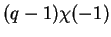 $ (q-1)\chi(-1)$