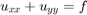$u_{xx} + u_{yy} = f$