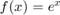 $f(x)=e^x$