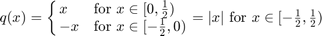 $$q(x) = \cases{x & for $x\in[0,\frac12)$ \cr -x & for $x\in[-\frac12,0)$}=|x| \mbox{ for $x\in [-\frac12,\frac12)$}$$