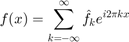 $$ f(x) = \sum_{k=-\infty}^\infty \hat f_k e^{i2\pi k x}$$