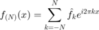 $$ f_{(N)}(x) = \sum_{k=-N}^N \hat f_k e^{i2\pi k x}$$