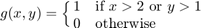$$ g(x,y) = \cases{ 1 & if $x>2$ or $y>1$ \cr 0 & otherwise }$$