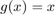 $g(x)=x$
