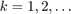 $k=1,2,\ldots$